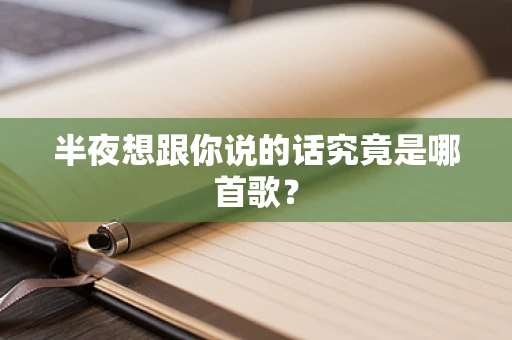 半夜想跟你说的话究竟是哪首歌？