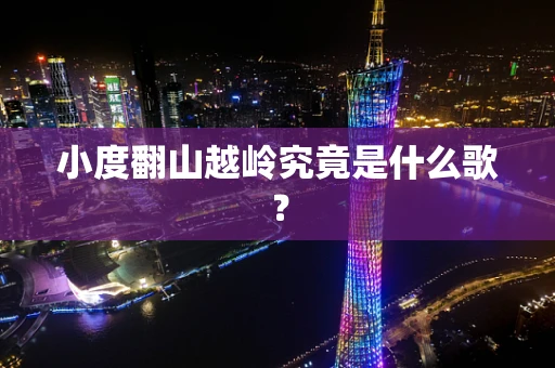 小度翻山越岭究竟是什么歌？
