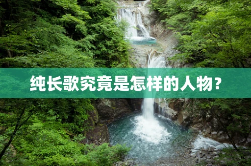 纯长歌究竟是怎样的人物？