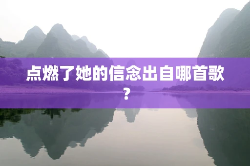 点燃了她的信念出自哪首歌？