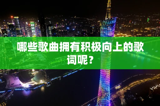 哪些歌曲拥有积极向上的歌词呢？