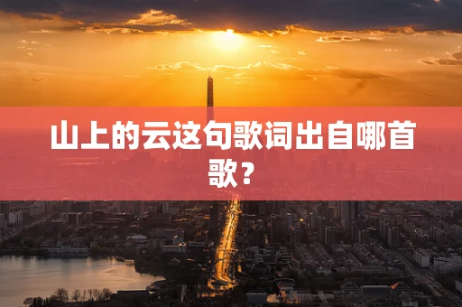 山上的云这句歌词出自哪首歌？
