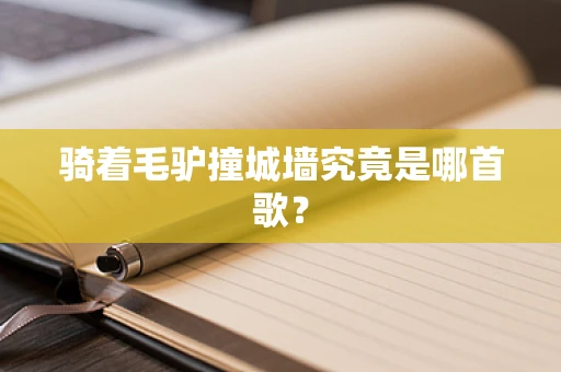 骑着毛驴撞城墙究竟是哪首歌？