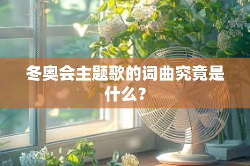 冬奥会主题歌的词曲究竟是什么？