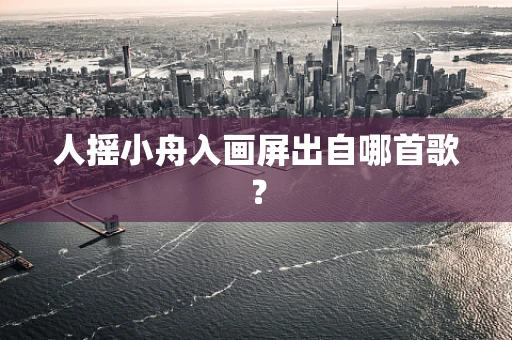 人摇小舟入画屏出自哪首歌？