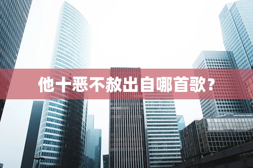 他十恶不赦出自哪首歌？